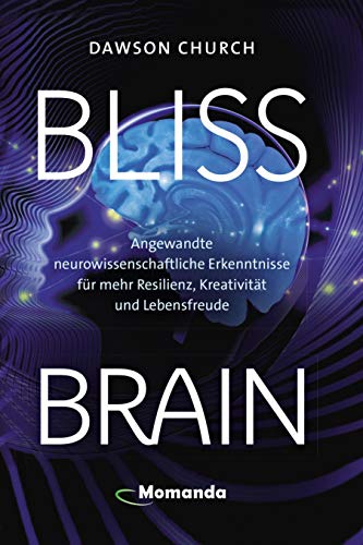 Bliss Brain: Angewandte neurowissenschaftliche Erkenntnisse für mehr Resilienz, Kreativität und Lebensfreude