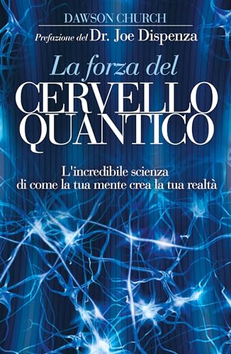 La forza del cervello quantico. L'incredibile scienza di come la tua mente crea la tua realtà