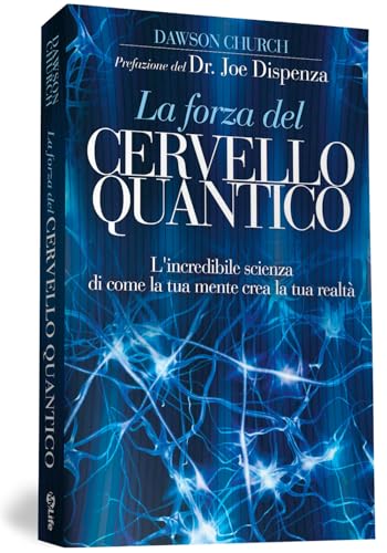 La forza del cervello quantico. L'incredibile scienza di come la tua mente crea la tua realtà La forza del cervello quantico. L'incredibile scienza di come la tua mente crea la tua realtà