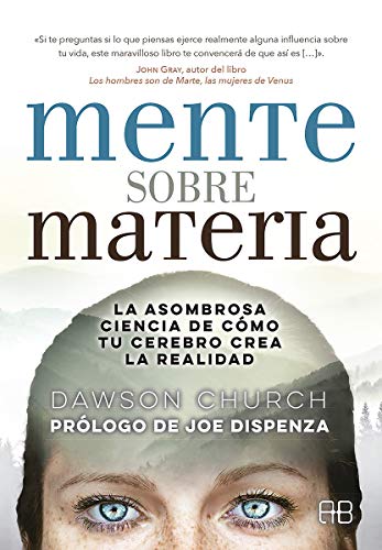 Mente sobre materia: La asombrosa ciencia de cómo tu cerebro crea la realidad
