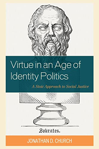 Virtue in an Age of Identity Politics: A Stoic Approach to Social Justice von Rowman & Littlefield Publishers
