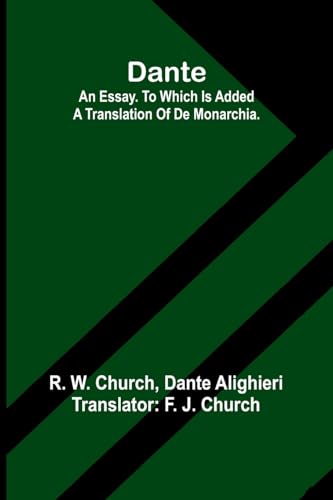 Dante. An Essay. To Which Is Added A Translation Of De Monarchia. von Alpha Editions