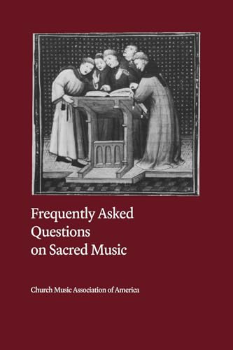 Frequently Asked Questions on Sacred Music Frequently Asked Questions on Sacred Music von Church Music Association of America