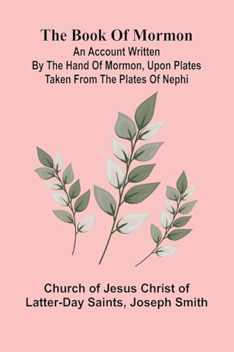 The Book Of Mormon; An Account Written By The Hand Of Mormon, Upon Plates Taken From The Plates Of Nephi von Alpha Editions
