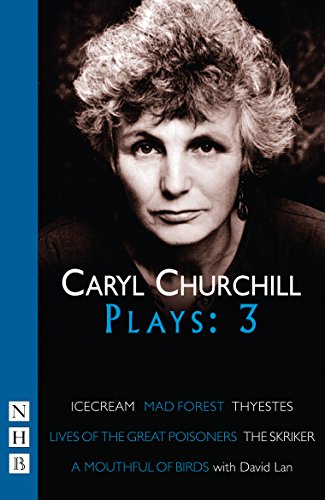 Caryl Churchill Plays: Three: Icecream/Mad Forest/Thyestes/The Skriker/A Mouthful of Birds/Lives of the Great Poisoners (NHB Modern Plays)