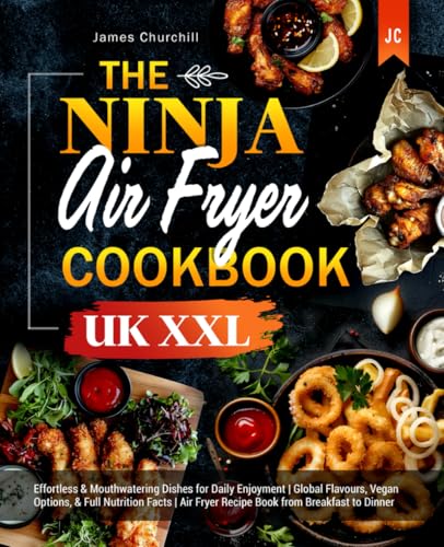 The Ninja Air Fryer Cookbook UK XXL: Effortless & Mouthwatering Dishes for Daily Enjoyment | Global Flavours, Vegan Options, & Full Nutrition Facts | Air Fryer Recipe Book from Breakfast to Dinner von Independently published