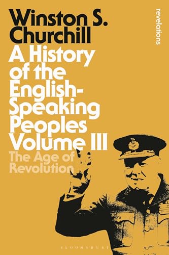 A History of the English-Speaking Peoples Volume III: The Age of Revolution (Bloomsbury Revelations, Band 3)