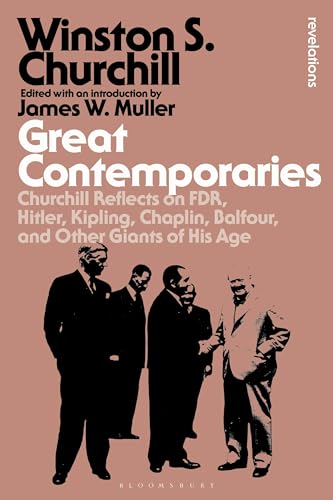 Great Contemporaries: Churchill Reflects on FDR, Hitler, Kipling, Chaplin, Balfour, and Other Giants of His Age (Bloomsbury Revelations) von Bloomsbury