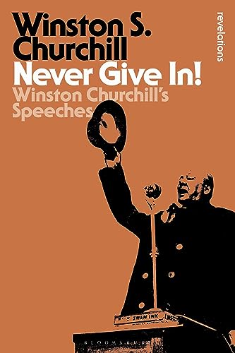 Never Give In!: Winston Churchill's Speeches (Bloomsbury Revelations) von Bloomsbury Academic