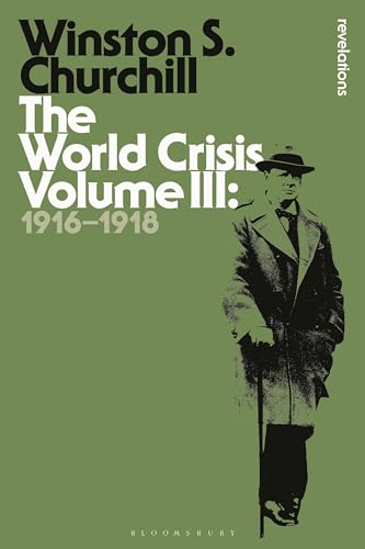 The World Crisis Volume III: 1916-1918 (Bloomsbury Revelations, Band 3)