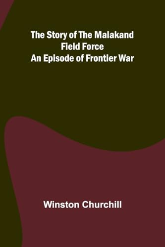 The Story of the Malakand Field Force: An Episode of Frontier War von Alpha Edition