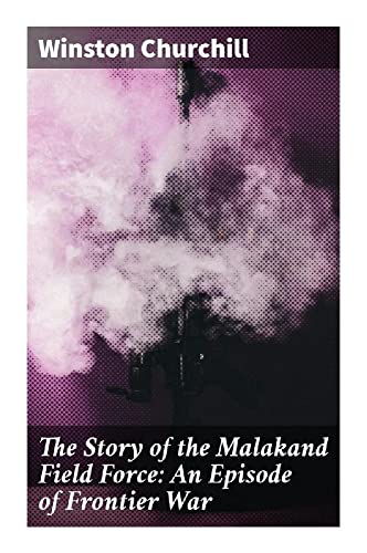 The Story of the Malakand Field Force: An Episode of Frontier War von Good Press
