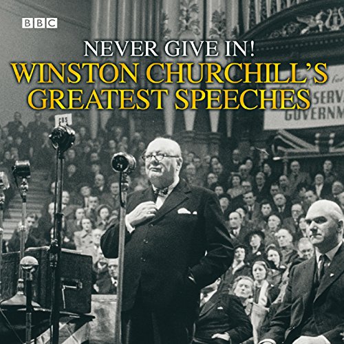 Winston Churchill's Greatest Speeches: Vol 1: Never Give In! Winston Churchill's Greatest Speeches: Vol 1: Never Give In!