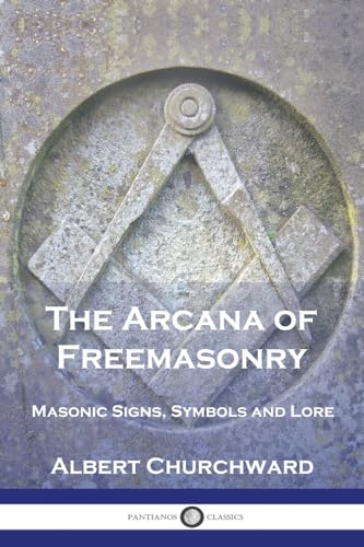 The Arcana of Freemasonry: Masonic Signs, Symbols and Lore von Pantianos Classics