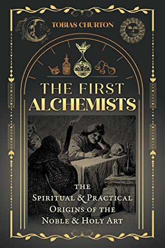 The First Alchemists: The Spiritual and Practical Origins of the Noble and Holy Art von Inner Traditions