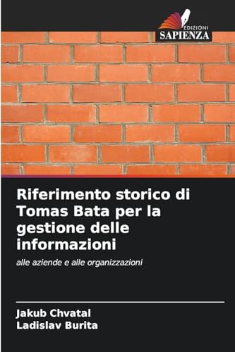 Riferimento storico di Tomas Bata per la gestione delle informazioni: alle aziende e alle organizzazioni von Edizioni Sapienza