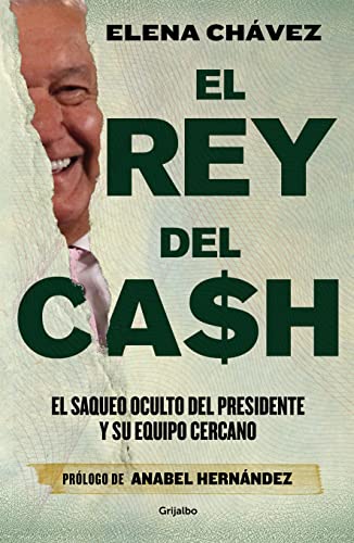 El rey del cash: El saqueo oculto del presidente y su equipo cercano / The King of Cash von Grijalbo