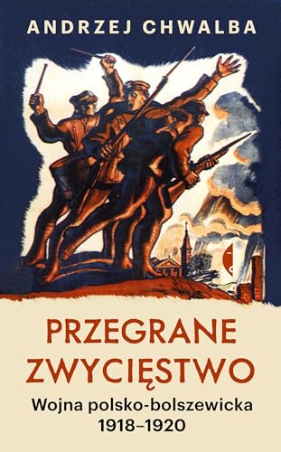 Przegrane zwycięstwo: Wojna polsko-bolszewicka 1918–1920