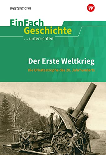 EinFach Geschichte ...unterrichten: Der Erste Weltkrieg Die Urkatastrophe des 20. Jahrhunderts von Westermann Bildungsmedien Verlag GmbH