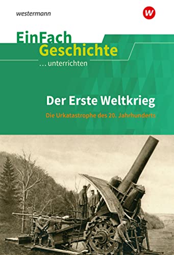 EinFach Geschichte ...unterrichten: Der Erste Weltkrieg Die Urkatastrophe des 20. Jahrhunderts von SCHÖNINGH VERLAG IM WESTERMANN SCHULBUCH