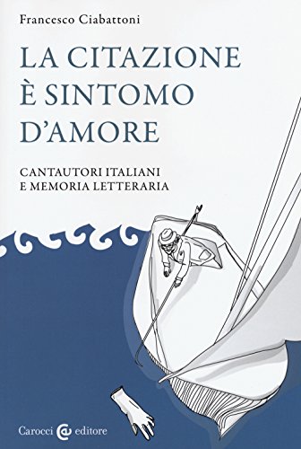 La citazione è sintomo d'amore. Cantautori italiani e memoria letteraria (Lingue e letterature Carocci)