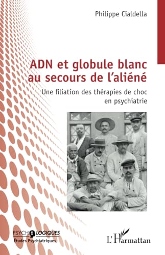 ADN et globule blanc au secours de l’aliéné: Une filiation des thérapies de choc en psychiatrie von Editions L'Harmattan