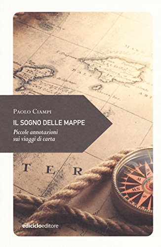 Il sogno delle mappe. Piccole annotazioni sui viaggi (Piccola filosofia di viaggio) von Ediciclo