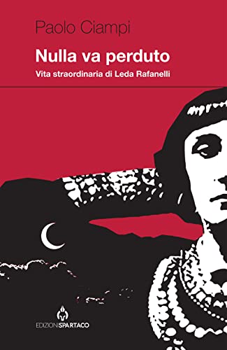 Nulla va perduto. Vita straordinaria di Leda Rafanelli (Dissensi) von Spartaco