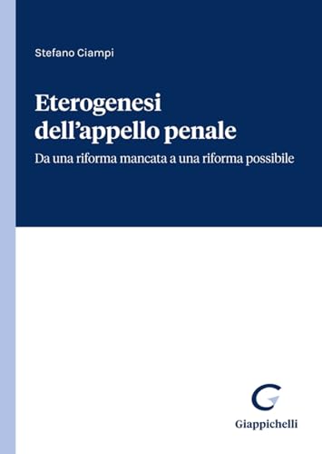 Eterogenesi dell'appello penale. Da una riforma mancata a una riforma possibile von Giappichelli
