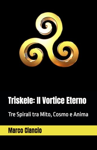 Triskele: Il Vortice Eterno: Tre Spirali tra Mito, Cosmo e Anima von Independently published