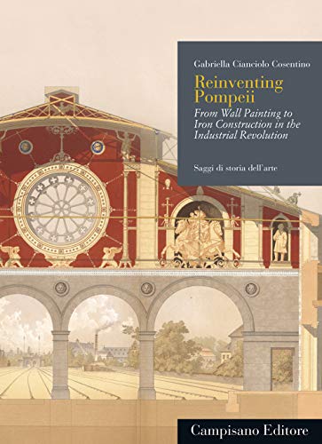 Reinventing Pompeii. From wall painting to iron construction in the industrial revolution (Saggi di storia dell'arte) von Campisano Editore