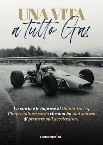 UNA VITA A TUTTO GAS: La storia e le imprese di Gianni Vacca, l’imprenditore sardo che non ha mai smesso di premere sull’acceleratore (Libri d'Impresa) von Libri d'Impresa