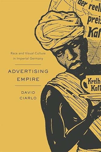 Advertising Empire: Race and Visual Culture in Imperial Germany (Harvard Historical Studies, 171) von Harvard University Press