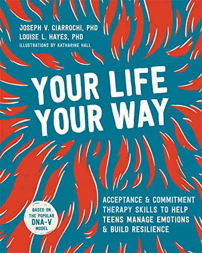 Your Life, Your Way: Acceptance and Commitment Therapy Skills to Help Teens Manage Emotions and Build Resilience von Instant Help Publications