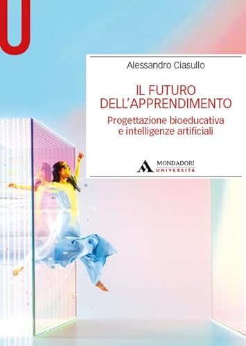 Il futuro dell’apprendimento. Progettazione bioeducativa e intelligenze artificiali (Manuali) von Mondadori Università