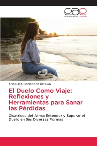El Duelo Como Viaje: Reflexiones y Herramientas para Sanar las Pérdidas: Cicatrices del Alma: Entender y Superar el Duelo en Sus Diversas Formas El Duelo Como Viaje: Reflexiones y Herramientas para Sanar las Pérdidas: Cicatrices del Alma: Entender y Superar el Duelo en Sus Diversas Formas von Editorial Académica Española