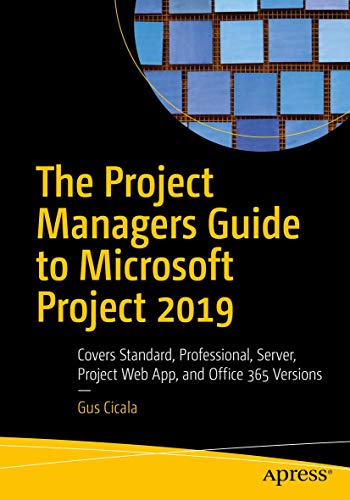 The Project Managers Guide to Microsoft Project 2019: Covers Standard, Professional, Server, Project Web App, and Office 365 Versions von Apress