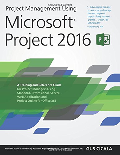 Project Management Using Microsoft Project 2016: A Training and Reference Guide for Project Managers Using Standard, Professional, Server, Web Application and Project Online for Office 365 von Project Assistants Publishing