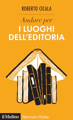 Andare per i luoghi dell'editoria (Ritrovare l'Italia) von Il Mulino