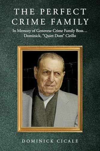 The Perfect Crime Family: In Memory of Genovese Crime Family Boss: Dominick, "Quiet Dom" Cirillo von Palmetto Publishing
