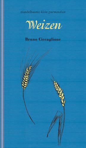 Weizen: kleine gourmandise Nr. 58 von mandelbaum verlag eG