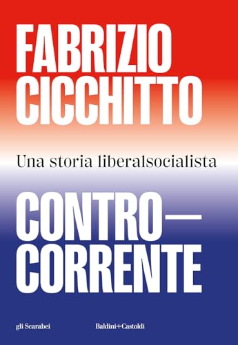 Controcorrente. Una storia liberalsocialista (Gli scarabei) von Baldini + Castoldi
