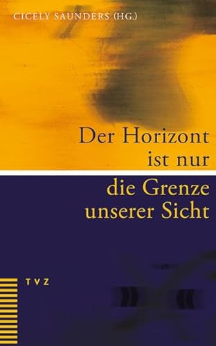 Der Horizont ist nur die Grenze unserer Sicht: Eine persönliche Sammlung ermutigender Texte für Palliative Care und Hospizarbeit von Theologischer Verlag Ag