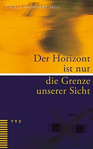 Der Horizont ist nur die Grenze unserer Sicht: Eine persönliche Sammlung ermutigender Texte für Palliative Care und Hospizarbeit von Theologischer Verlag Ag