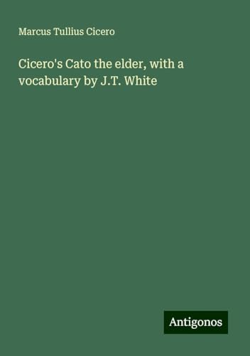 Cicero's Cato the elder, with a vocabulary by J.T. White von Antigonos Verlag