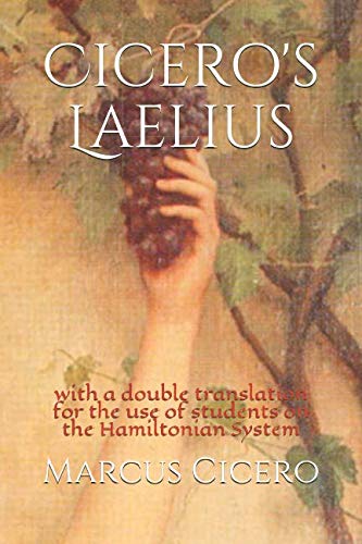 Cicero's Laelius: with a double translation for the use of students on the Hamiltonian System