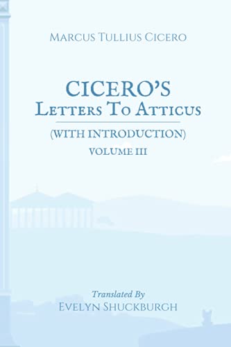 Cicero's Letters To Atticus (with Introduction): Volume III