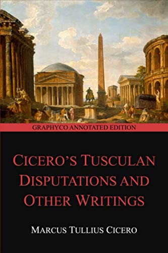 Cicero's Tusculan Disputations and Other Writings (Graphyco Annotated Edition)