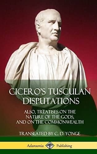 Cicero's Tusculan Disputations: Also, Treatises On The Nature Of The Gods, And On The Commonwealth (Hardcover)
