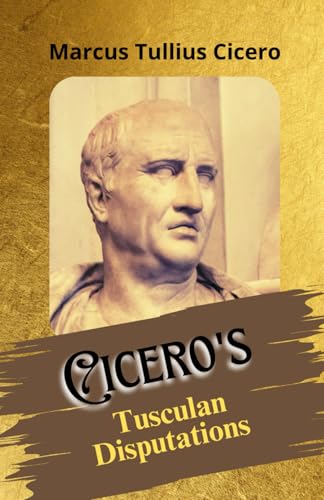 Cicero's Tusculan Disputations: Hellenistic Wisdom and Civic Ethics: Cicero’s Timeless Dialogues on Life von Independently published